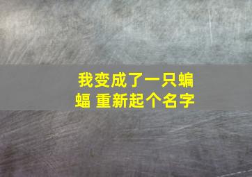 我变成了一只蝙蝠 重新起个名字